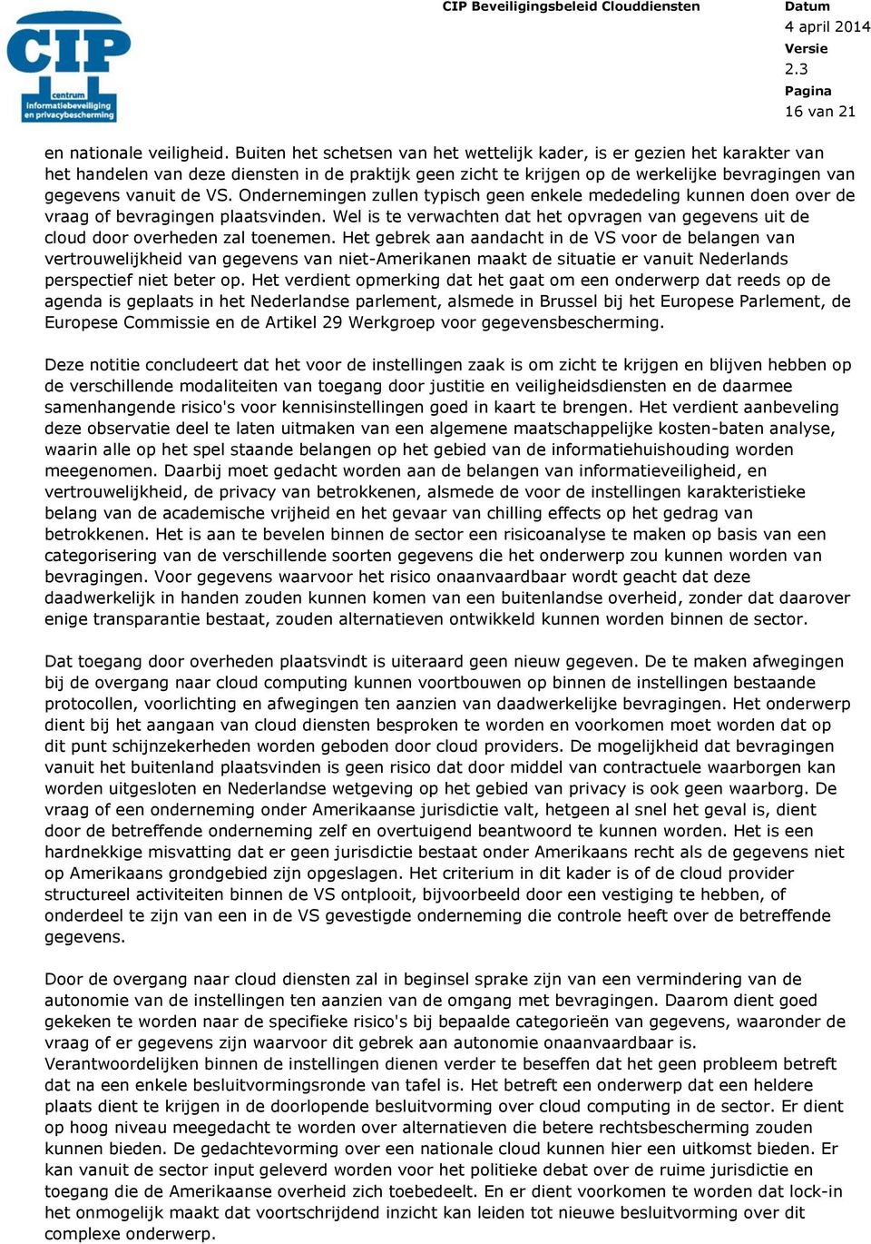 Ondernemingen zullen typisch geen enkele mededeling kunnen doen over de vraag of bevragingen plaatsvinden. Wel is te verwachten dat het opvragen van gegevens uit de cloud door overheden zal toenemen.