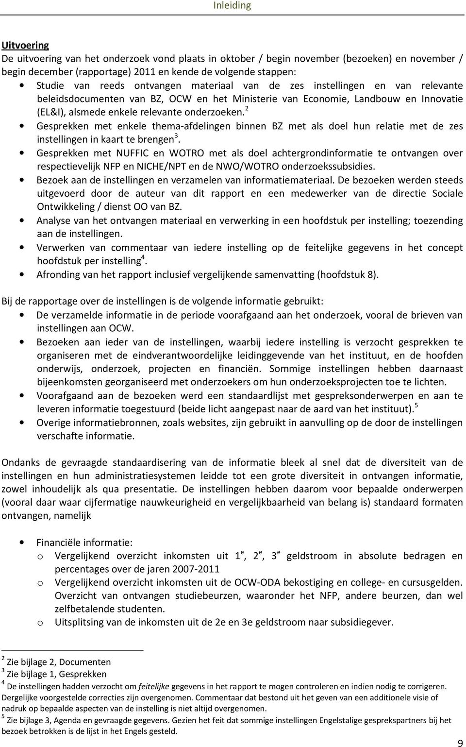 2 Gesprekken met enkele thema-afdelingen binnen BZ met als doel hun relatie met de zes instellingen in kaart te brengen 3.