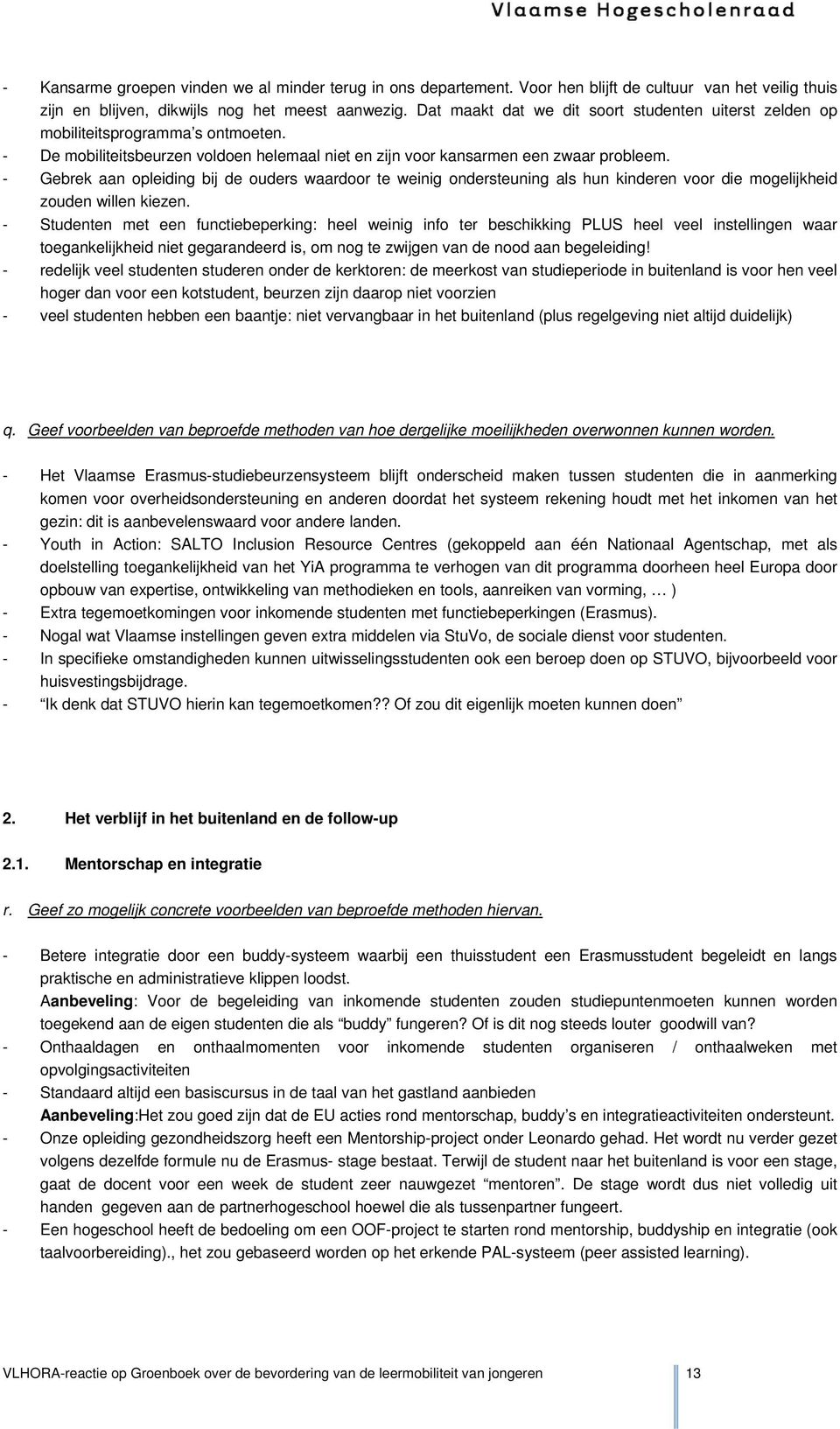 - Gebrek aan opleiding bij de ouders waardoor te weinig ondersteuning als hun kinderen voor die mogelijkheid zouden willen kiezen.