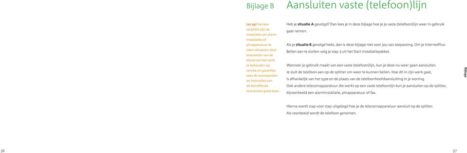 Lees de voorwaarden en instructies van de betreffende leverancier goed door. Heb je situatie A gevolgd? Dan lees je in deze bijlage hoe je je vaste (telefoon)lijn weer in gebruik gaat nemen.