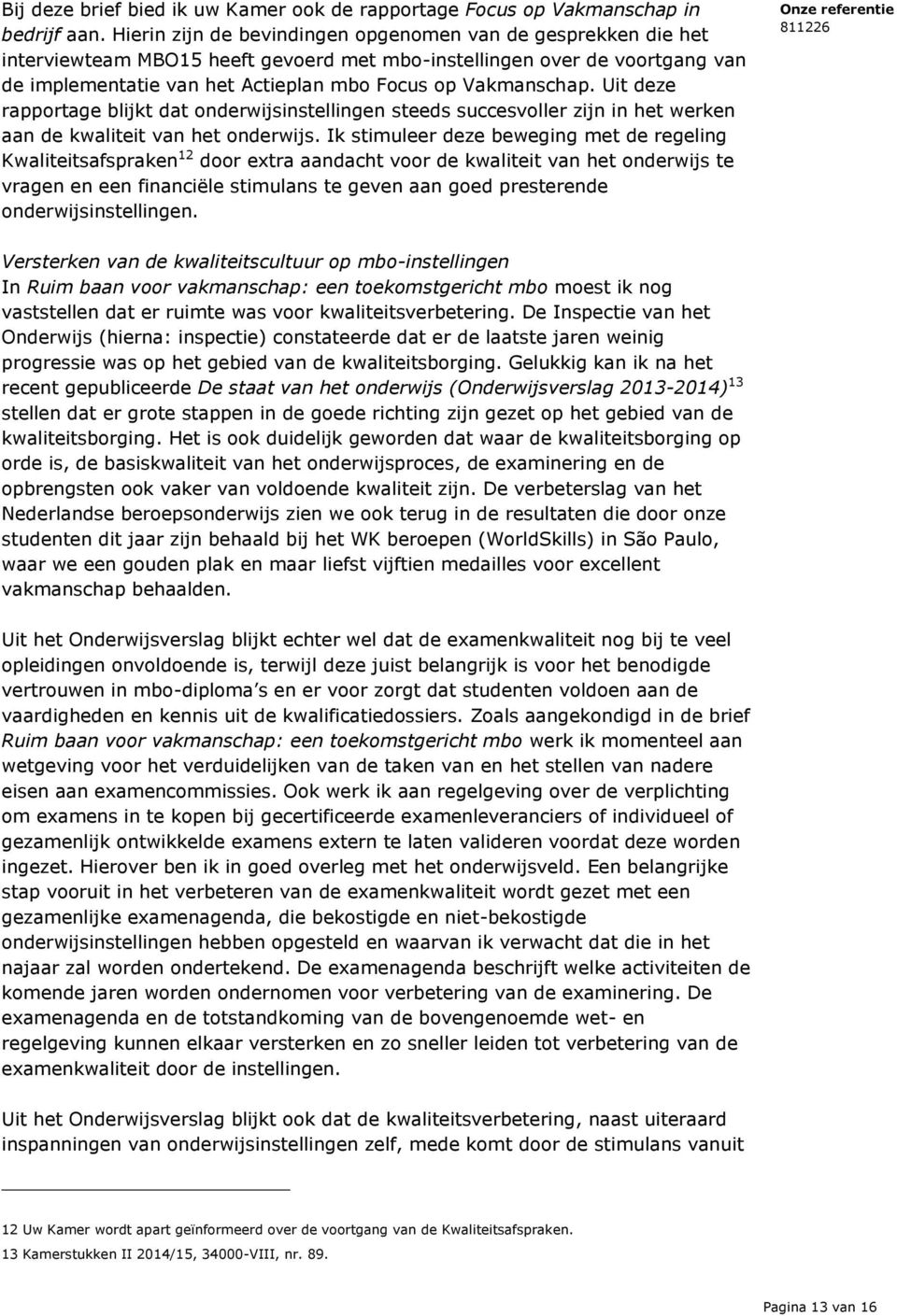 Uit deze rapportage blijkt dat onderwijsinstellingen steeds succesvoller zijn in het werken aan de kwaliteit van het onderwijs.