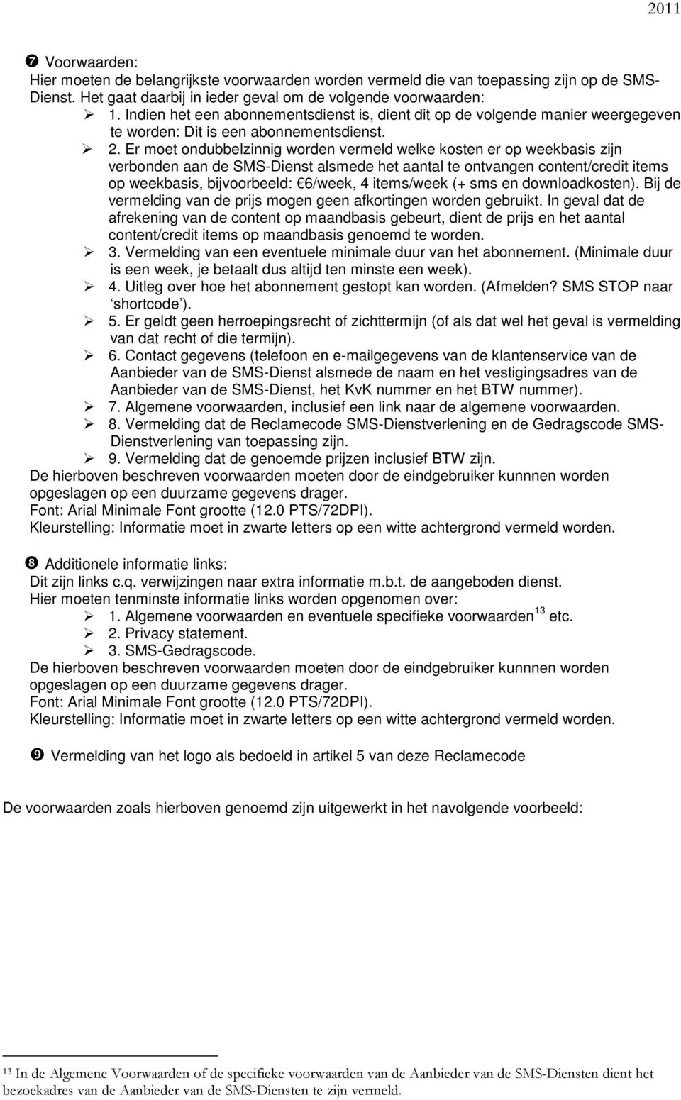 Er moet ondubbelzinnig worden vermeld welke kosten er op weekbasis zijn verbonden aan de SMS-Dienst alsmede het aantal te ontvangen content/credit items op weekbasis, bijvoorbeeld: 6/week, 4