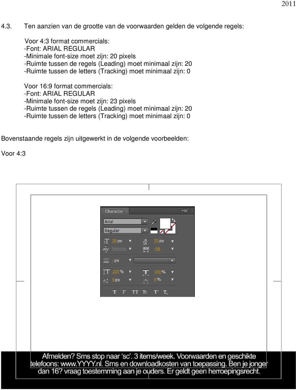 zijn: 0 Voor 16:9 format commercials: -Font: ARIAL REGULAR -Minimale font-size moet zijn: 23 pixels -Ruimte tussen de regels (Leading) moet