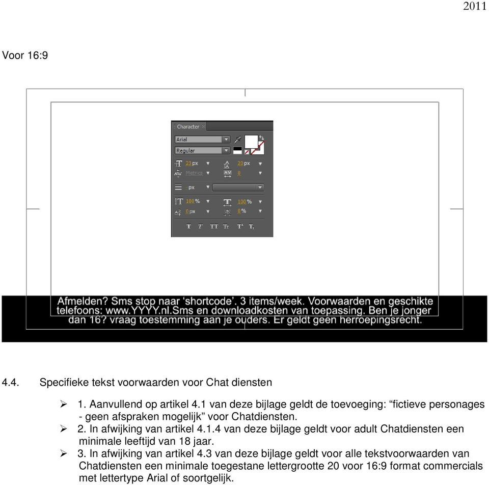 In afwijking van artikel 4.1.4 van deze bijlage geldt voor adult Chatdiensten een minimale leeftijd van 18 jaar. 3.