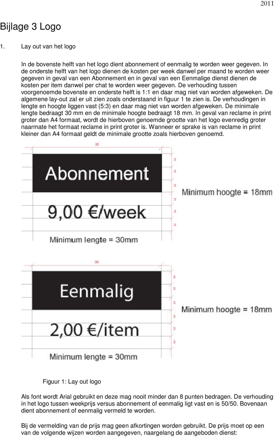 per chat te worden weer gegeven. De verhouding tussen voorgenoemde bovenste en onderste helft is 1:1 en daar mag niet van worden afgeweken.