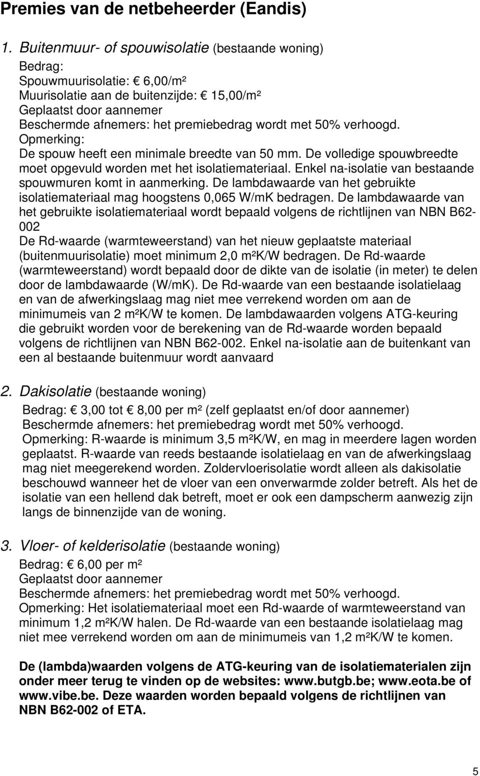 50% verhoogd. Opmerking: De spouw heeft een minimale breedte van 50 mm. De volledige spouwbreedte moet opgevuld worden met het isolatiemateriaal.