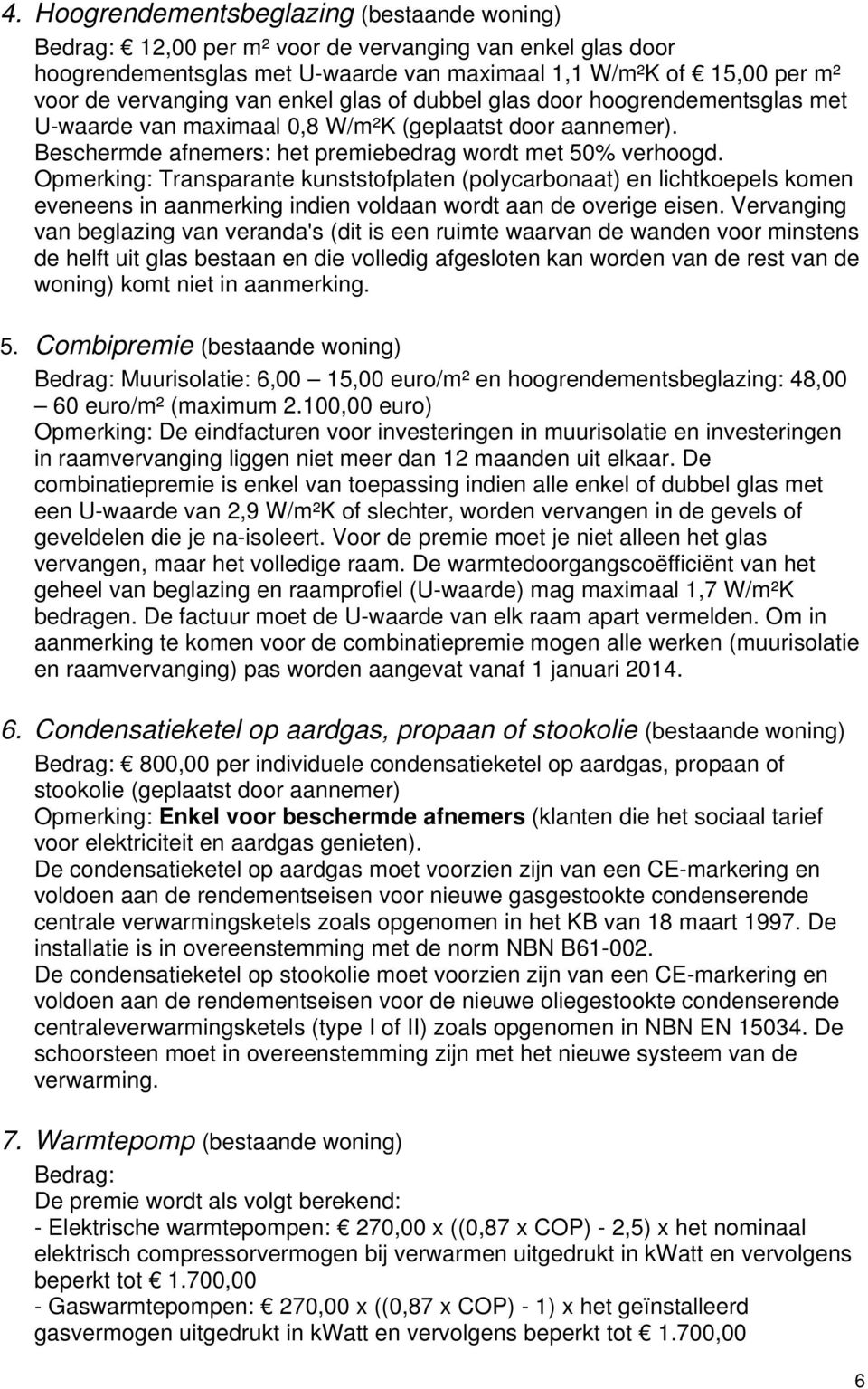 Opmerking: Transparante kunststofplaten (polycarbonaat) en lichtkoepels komen eveneens in aanmerking indien voldaan wordt aan de overige eisen.