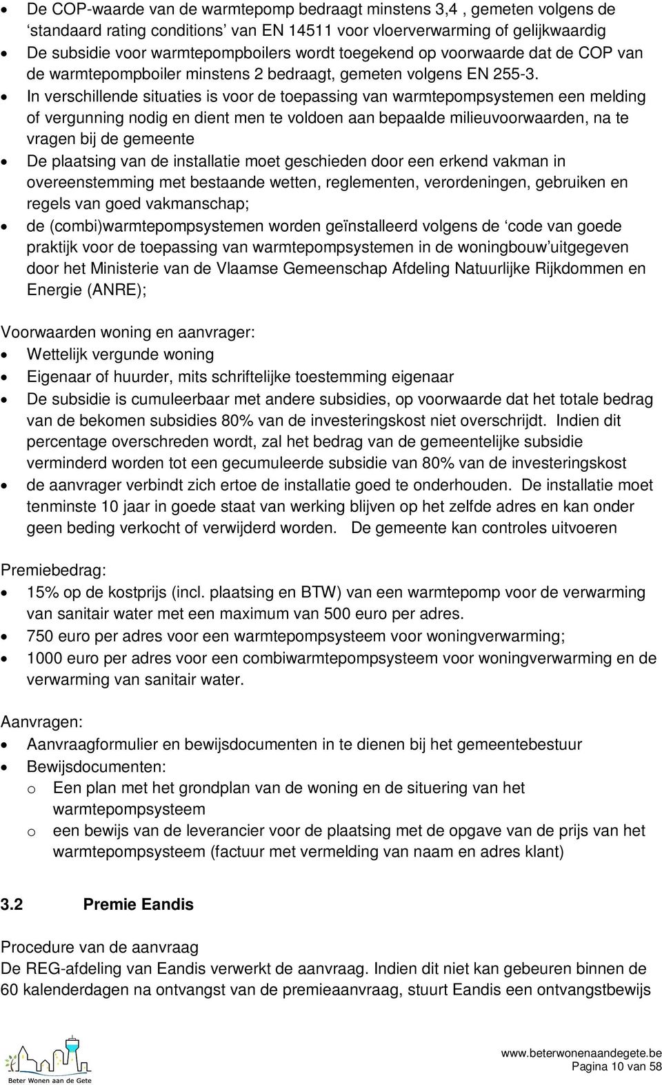 In verschillende situaties is voor de toepassing van warmtepompsystemen een melding of vergunning nodig en dient men te voldoen aan bepaalde milieuvoorwaarden, na te vragen bij de gemeente De