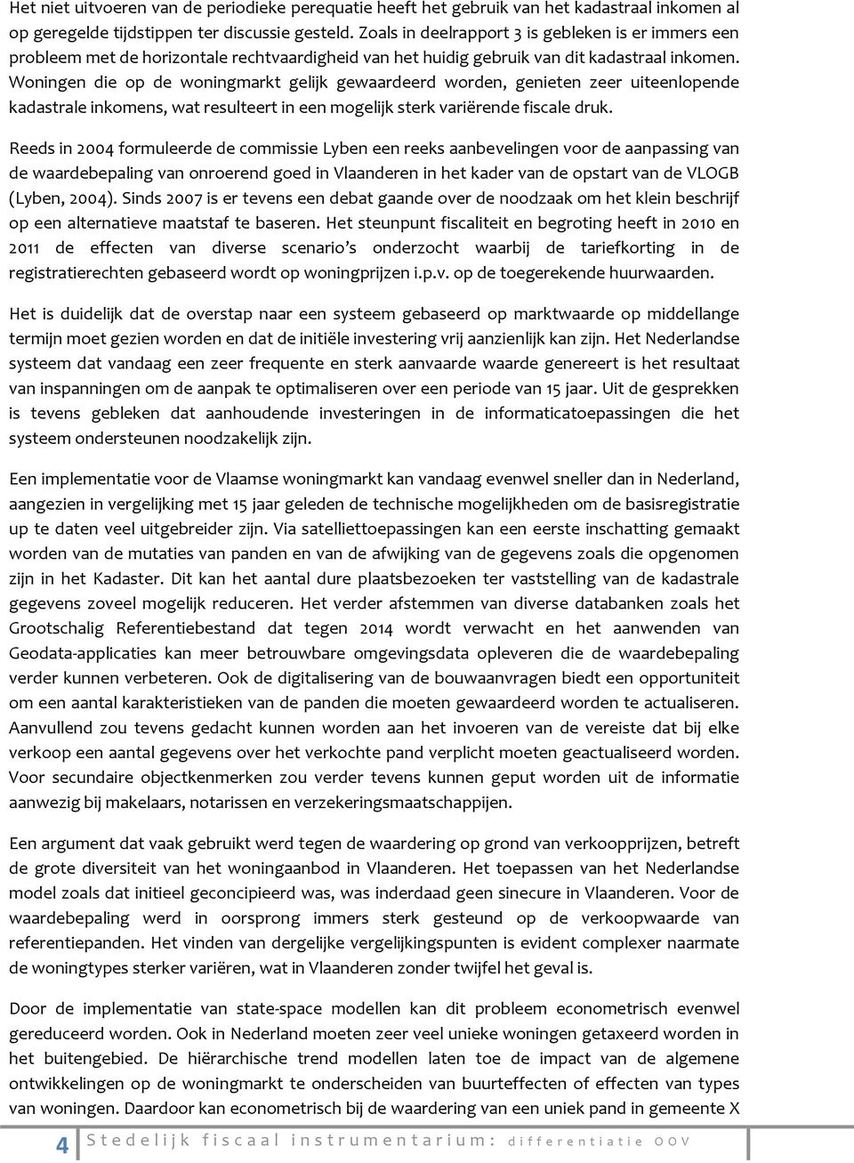 Woningen die op de woningmarkt gelijk gewaardeerd worden, genieten zeer uiteenlopende kadastrale inkomens, wat resulteert in een mogelijk sterk variërende fiscale druk.