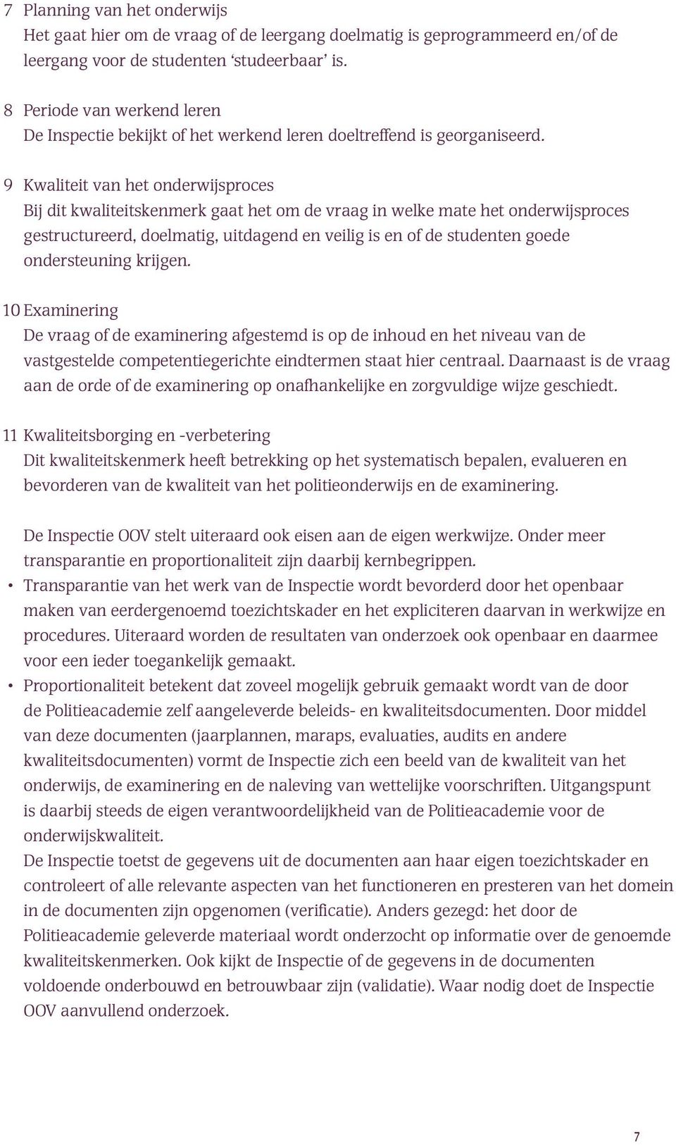 9 Kwaliteit van het onderwijsproces Bij dit kwaliteitskenmerk gaat het om de vraag in welke mate het onderwijsproces gestructureerd, doelmatig, uitdagend en veilig is en of de studenten goede