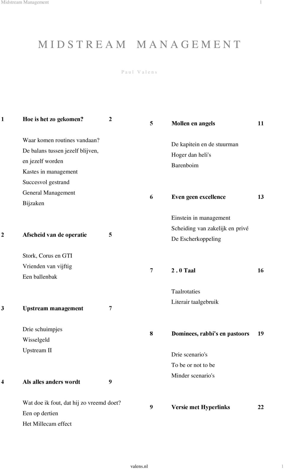 ballenbak 3 Upstream management 7 5 Mollen en angels 11 De kapitein en de stuurman Hoger dan heli's Barenboim 6 Even geen excellence 13 Einstein in management Scheiding van zakelijk en privé De