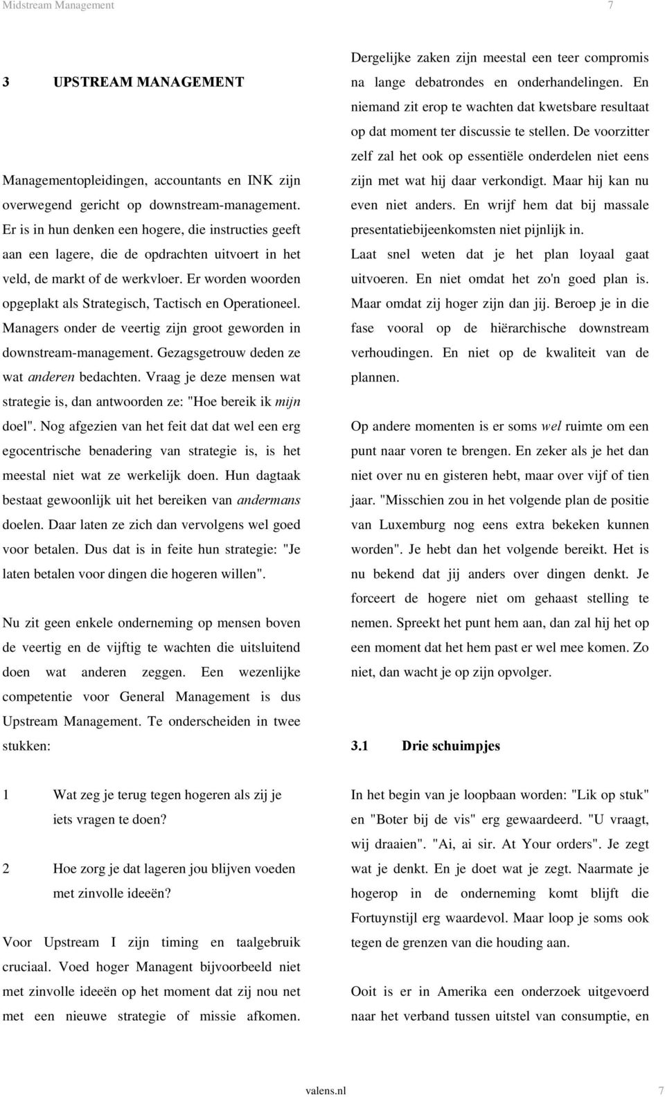 Er worden woorden opgeplakt als Strategisch, Tactisch en Operationeel. Managers onder de veertig zijn groot geworden in downstream-management. Gezagsgetrouw deden ze wat anderen bedachten.