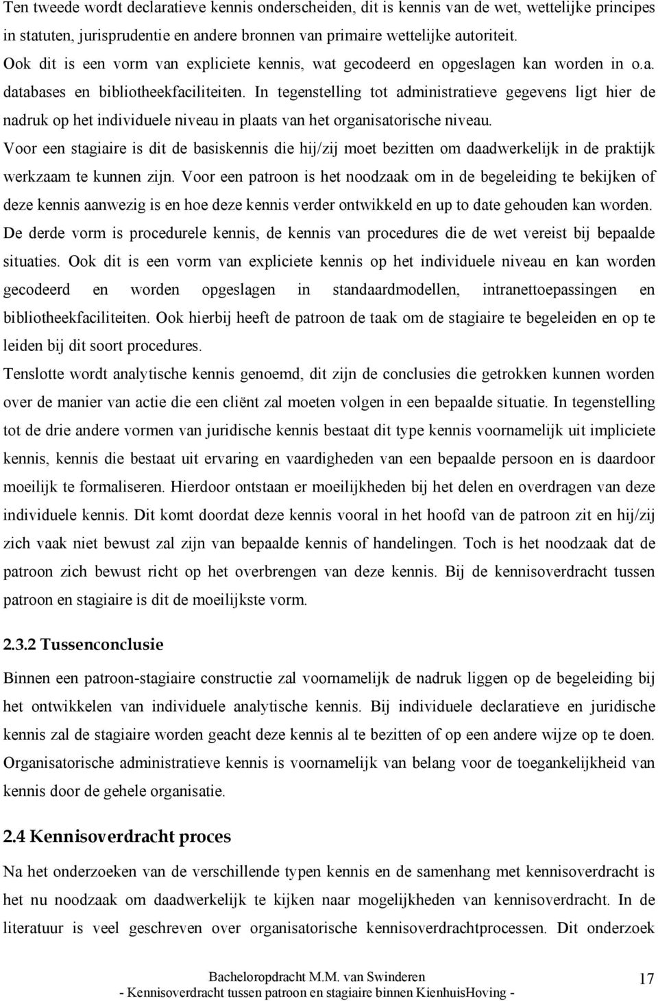 In tegenstelling tot administratieve gegevens ligt hier de nadruk op het individuele niveau in plaats van het organisatorische niveau.