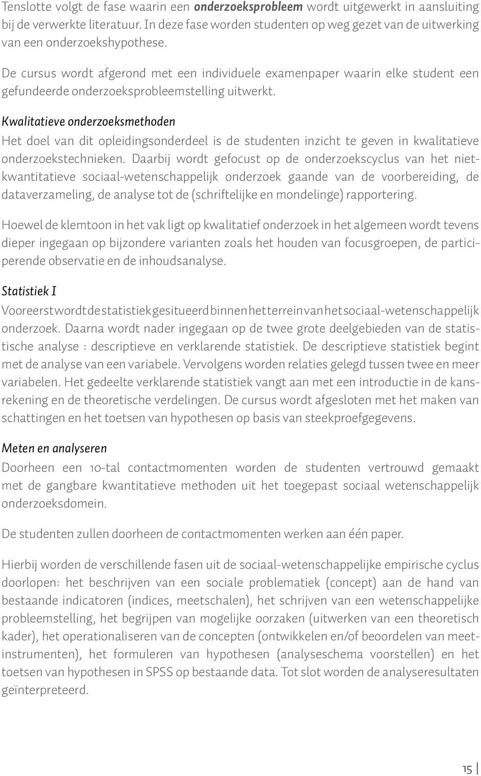 De cursus wordt afgerond met een individuele examenpaper waarin elke student een gefundeerde onderzoeksprobleemstelling uitwerkt.