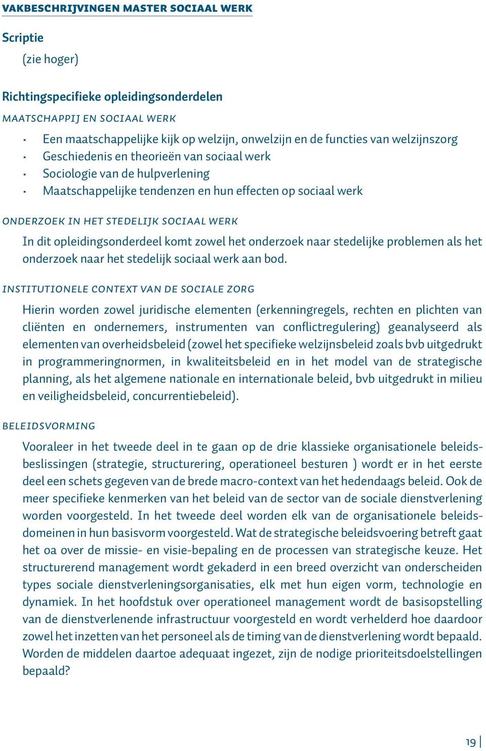 opleidingsonderdeel komt zowel het onderzoek naar stedelijke problemen als het onderzoek naar het stedelijk sociaal werk aan bod.