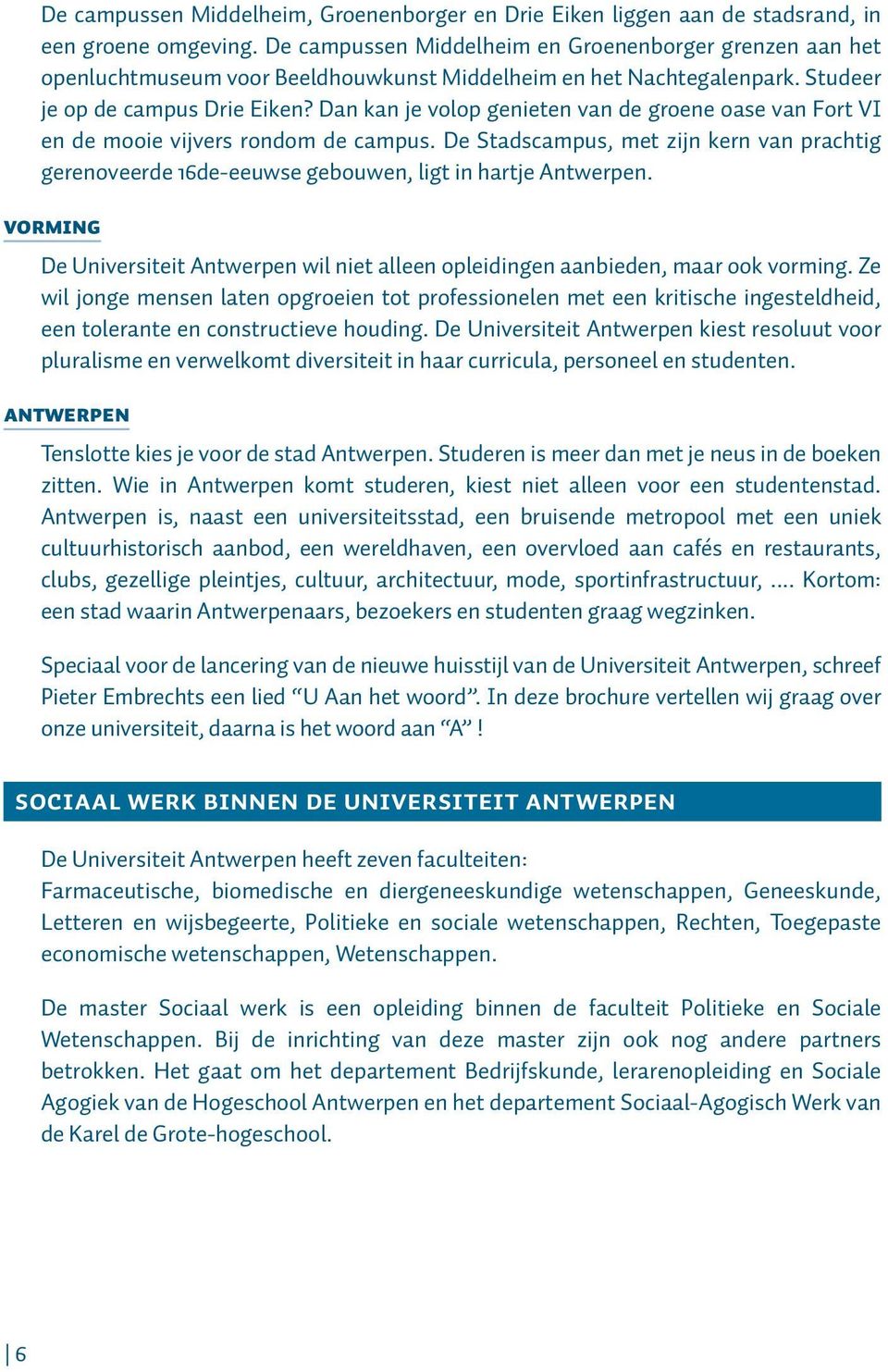 Dan kan je volop genieten van de groene oase van Fort VI en de mooie vijvers rondom de campus. De Stadscampus, met zijn kern van prachtig gerenoveerde 16de-eeuwse gebouwen, ligt in hartje Antwerpen.