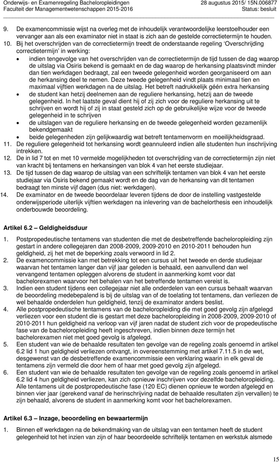 tussen de dag waarop de uitslag via Osiris bekend is gemaakt en de dag waarop de herkansing plaatsvindt minder dan tien werkdagen bedraagt, zal een tweede gelegenheid worden georganiseerd om aan de