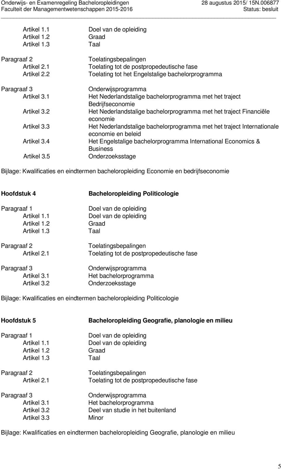 bachelorprogramma met het traject Bedrijfseconomie Het Nederlandstalige bachelorprogramma met het traject Financiële economie Het Nederlandstalige bachelorprogramma met het traject Internationale