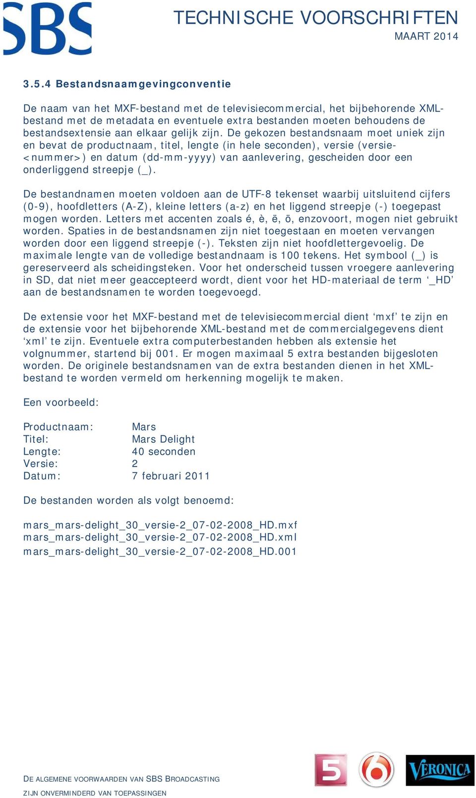 De gekozen bestandsnaam moet uniek zijn en bevat de productnaam, titel, lengte (in hele seconden), versie (versie- <nummer>) en datum (dd-mm-yyyy) van aanlevering, gescheiden door een onderliggend