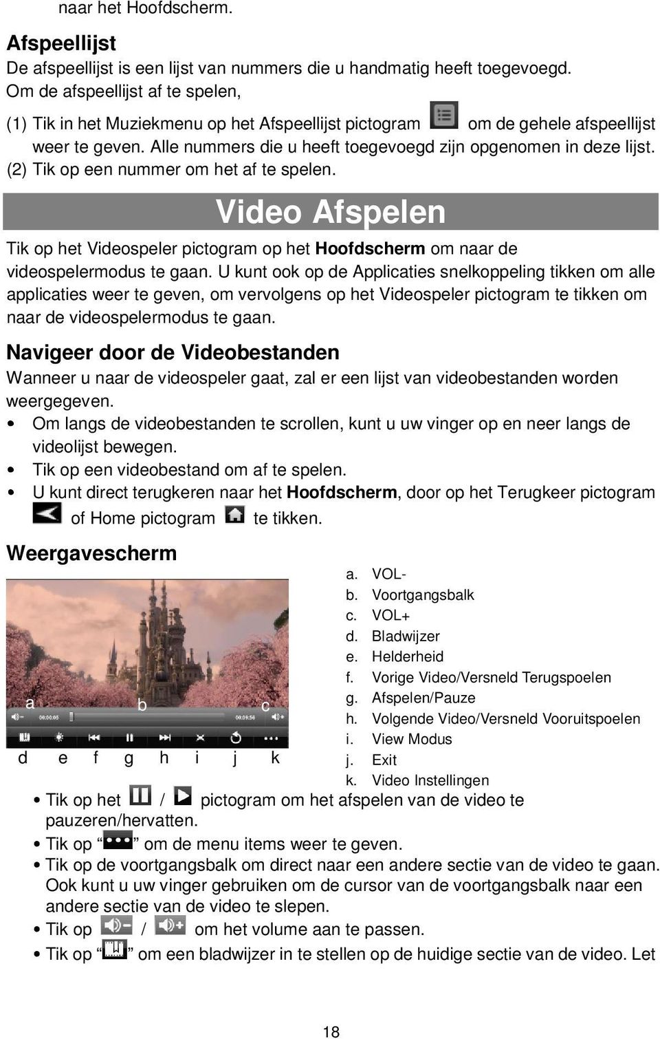 (2) Tik op een nummer om het af te spelen. Video Afspelen Tik op het Videospeler pictogram op het Hoofdscherm om naar de videospelermodus te gaan.