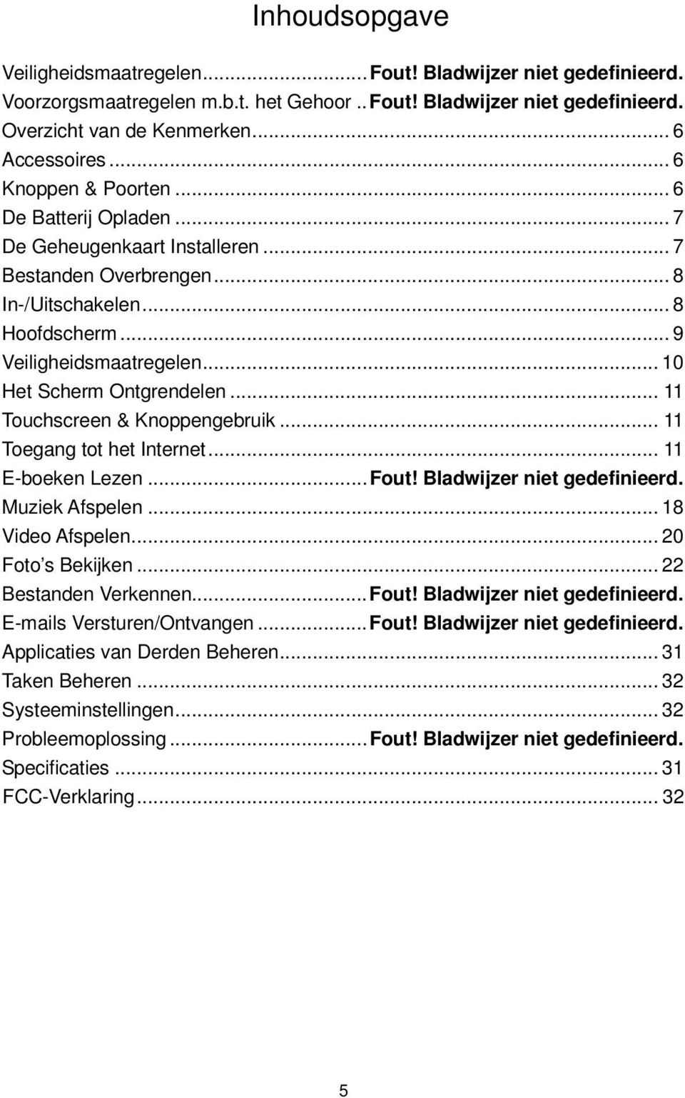 .. 10 Het Scherm Ontgrendelen... 11 Touchscreen & Knoppengebruik... 11 Toegang tot het Internet... 11 E-boeken Lezen...Fout! Bladwijzer niet gedefinieerd. Muziek Afspelen... 18 Video Afspelen.