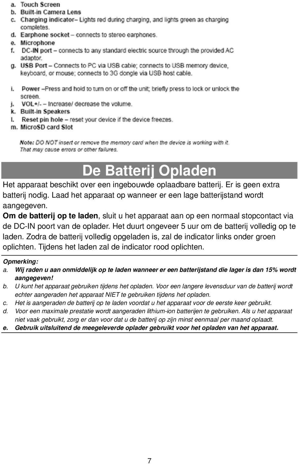 Zodra de batterij volledig opgeladen is, zal de indicator links onder groen oplichten. Tijdens het laden zal de indicator rood oplichten. Opmerking: a.