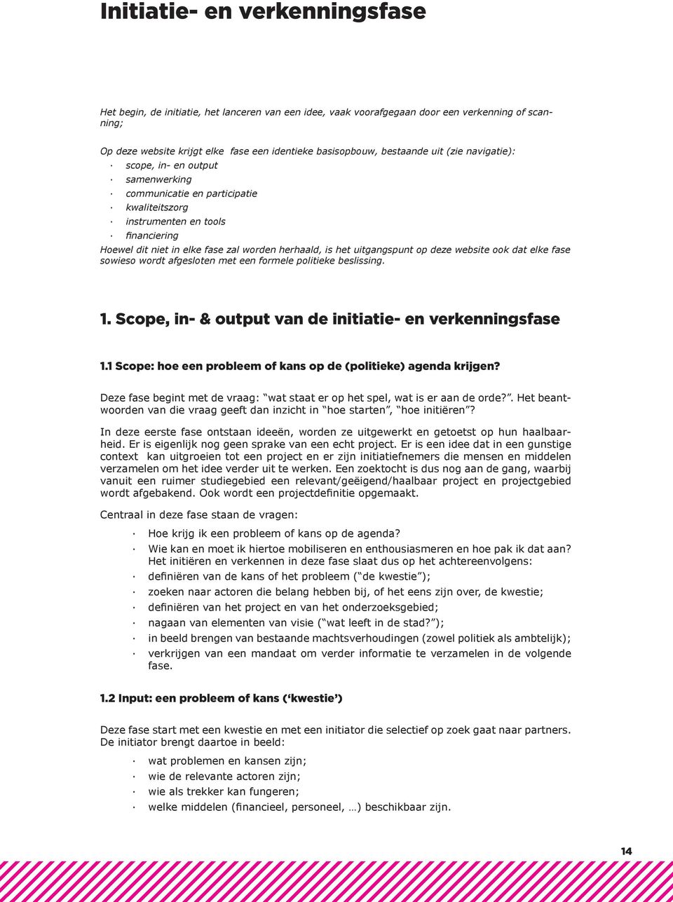 het uitgangspunt op deze website ook dat elke fase sowieso wordt afgesloten met een formele politieke beslissing. 1. Scope, in- & output van de initiatie- en verkenningsfase 1.