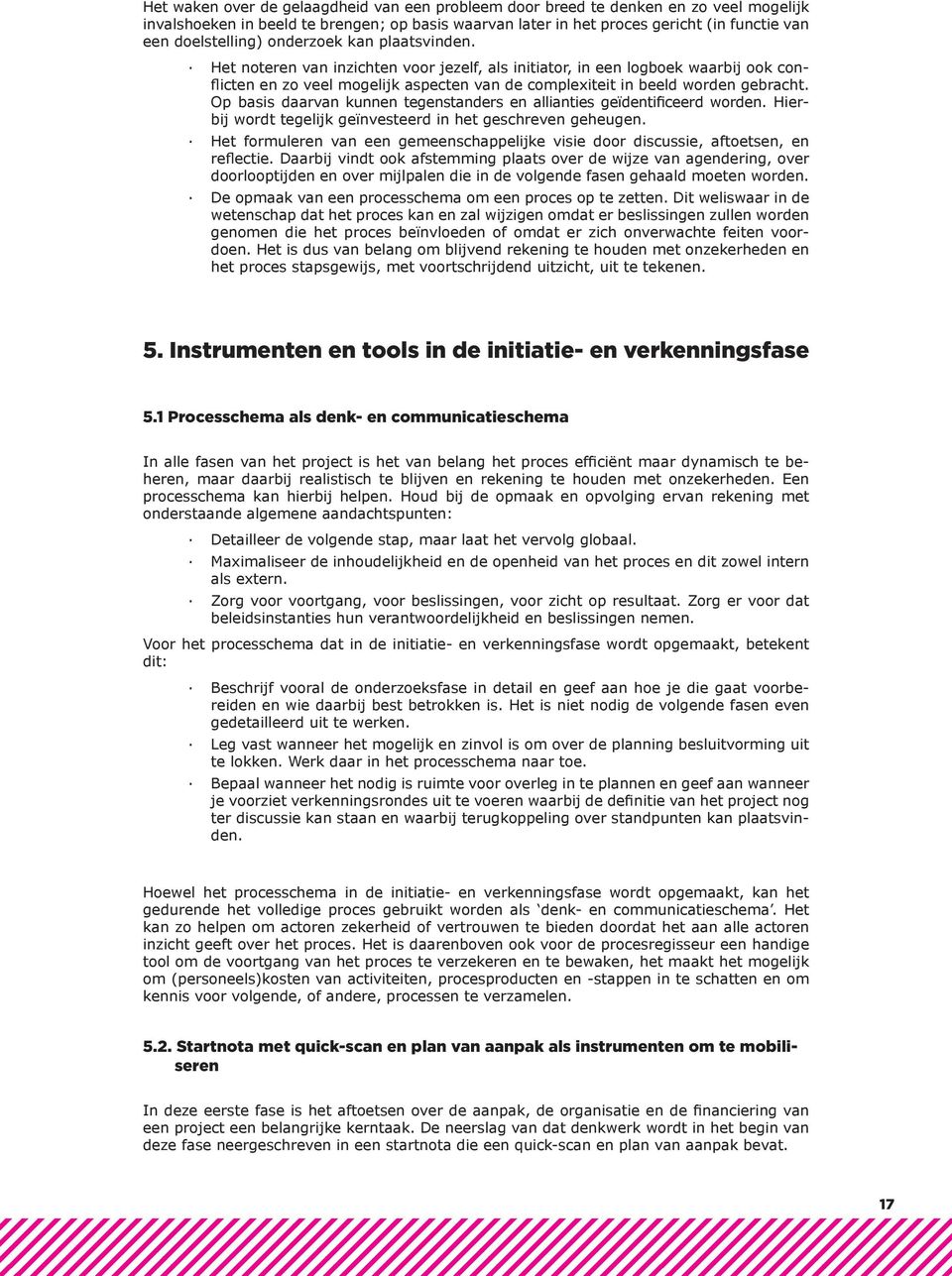 Het noteren van inzichten voor jezelf, als initiator, in een logboek waarbij ook conflicten en zo veel mogelijk aspecten van de complexiteit in beeld worden gebracht.