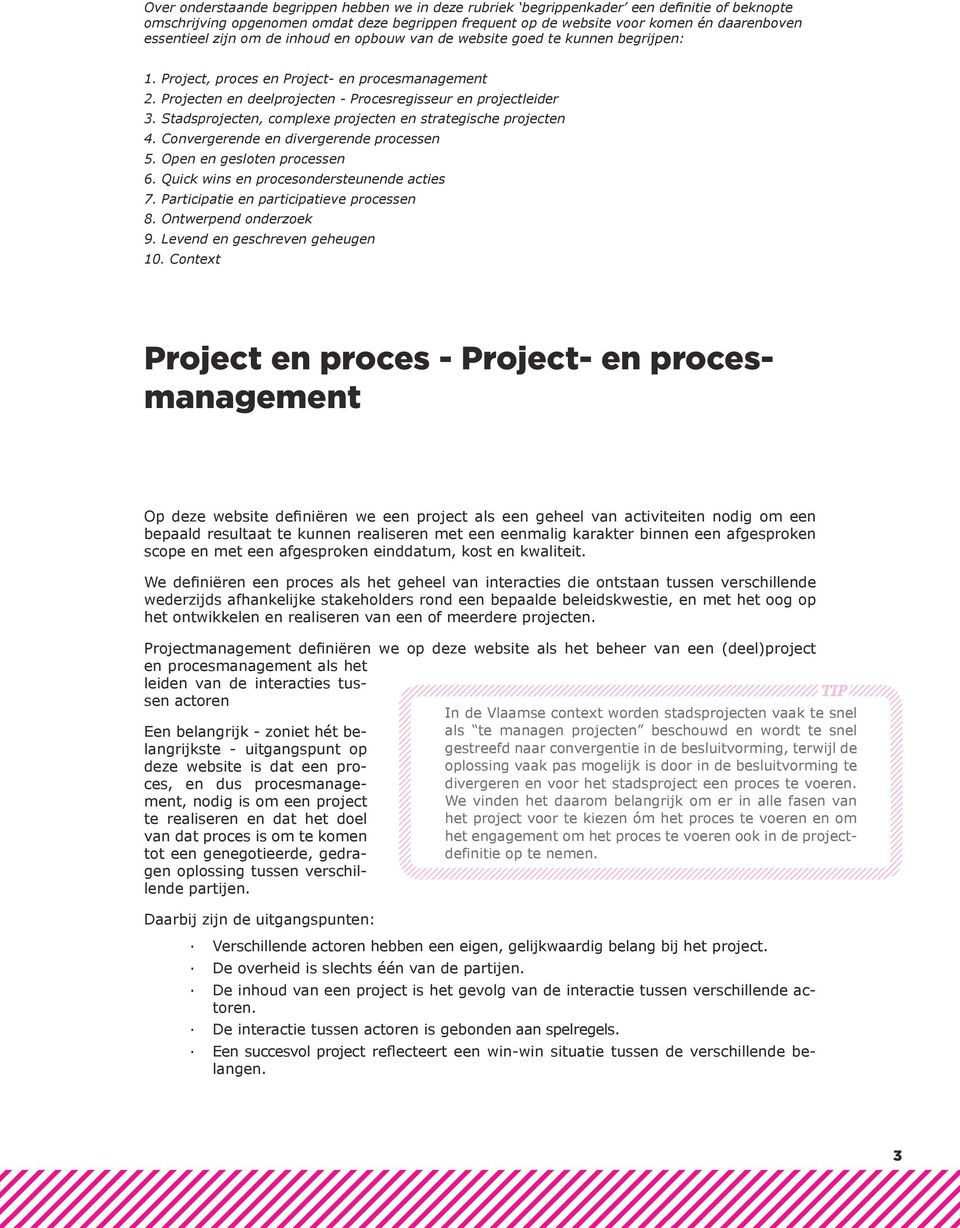 Stadsprojecten, complexe projecten en strategische projecten 4. Convergerende en divergerende processen 5. Open en gesloten processen 6. Quick wins en procesondersteunende acties 7.