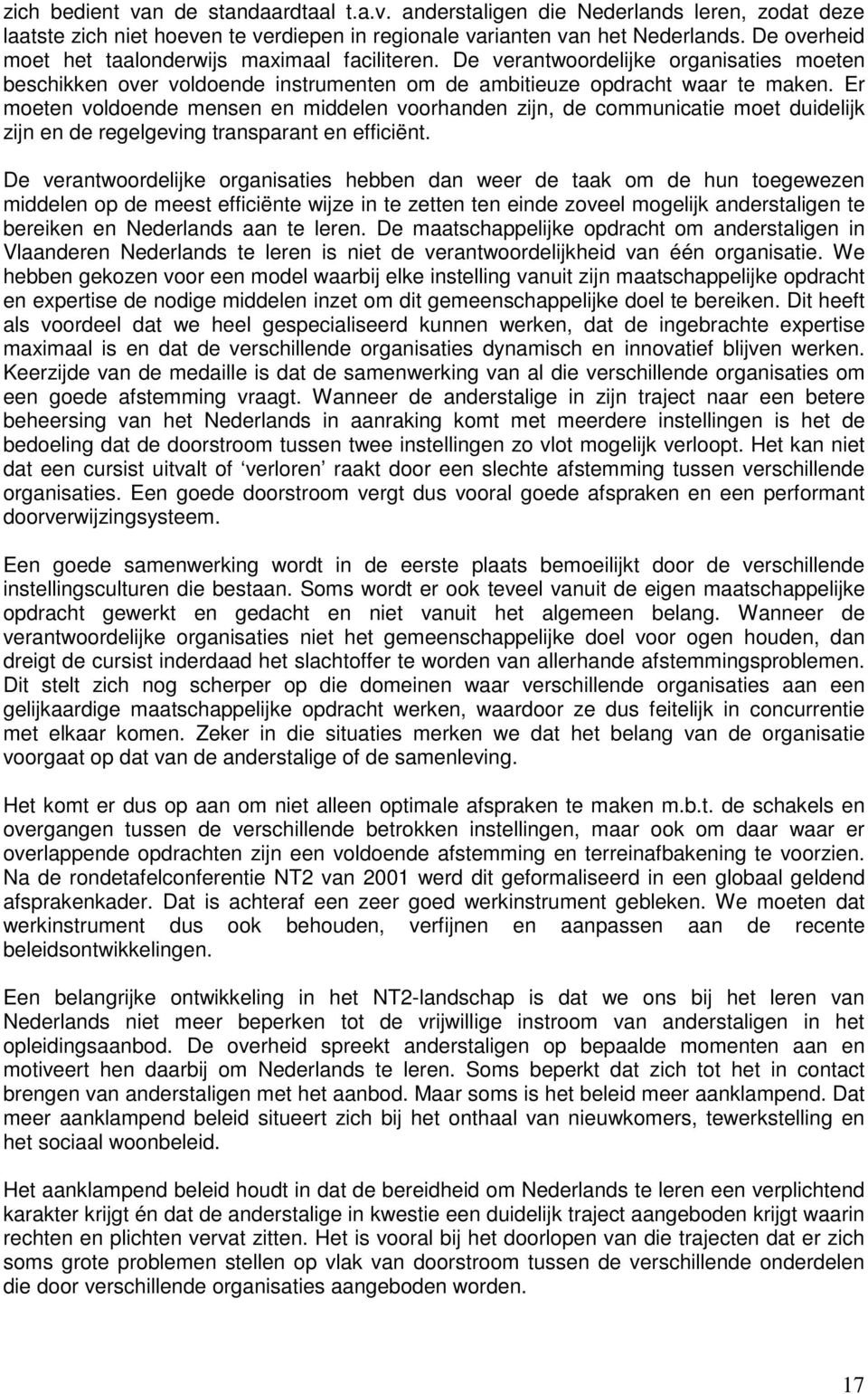 Er moeten voldoende mensen en middelen voorhanden zijn, de communicatie moet duidelijk zijn en de regelgeving transparant en efficiënt.