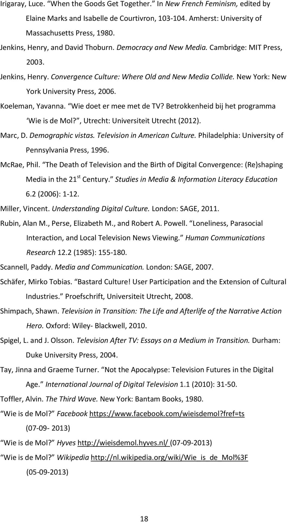 Koeleman, Yavanna. Wie doet er mee met de TV? Betrokkenheid bij het programma Wie is de Mol?, Utrecht: Universiteit Utrecht (2012). Marc, D. Demographic vistas. Television in American Culture.