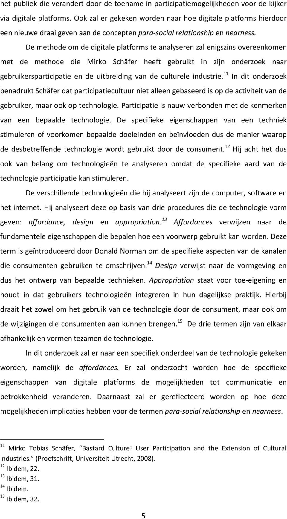 De methode om de digitale platforms te analyseren zal enigszins overeenkomen met de methode die Mirko Schäfer heeft gebruikt in zijn onderzoek naar gebruikersparticipatie en de uitbreiding van de