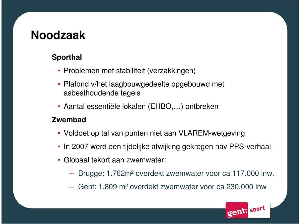 aan VLAREM-wetgeving In 2007 werd een tijdelijke afwijking gekregen nav PPS-verhaal Globaal tekort aan