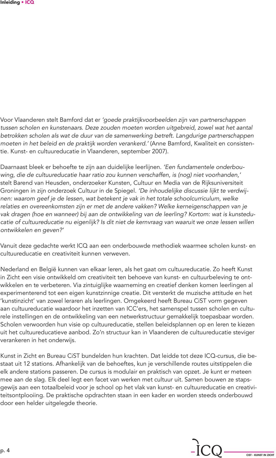 Langdurige partnerschappen moeten in het beleid en de praktijk worden verankerd. (Anne Bamford, Kwaliteit en consistentie. Kunst- en cultuureducatie in Vlaanderen, september 2007).