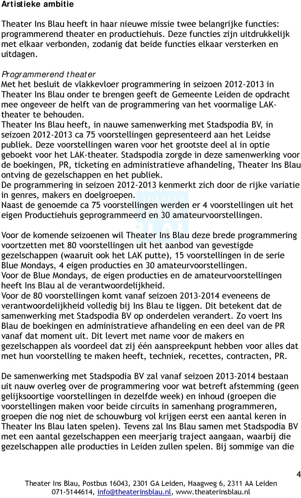 Programmerend theater Met het besluit de vlakkevloer programmering in seizoen 2012-2013 in Theater Ins Blau onder te brengen geeft de Gemeente Leiden de opdracht mee ongeveer de helft van de