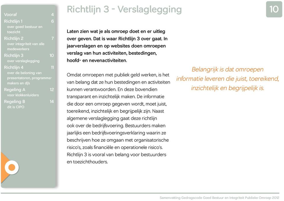 Omdat omroepen met publiek geld werken, is het van belang dat ze hun bestedingen en activiteiten kunnen verantwoorden. En deze bovendien transparant en inzichtelijk maken.