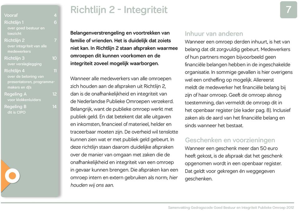 Wanneer alle van alle omroepen zich houden aan de afspraken uit Richtlijn 2, dan is de onafhankelijkheid en integriteit van de Nederlandse Publieke Omroepen verzekerd.