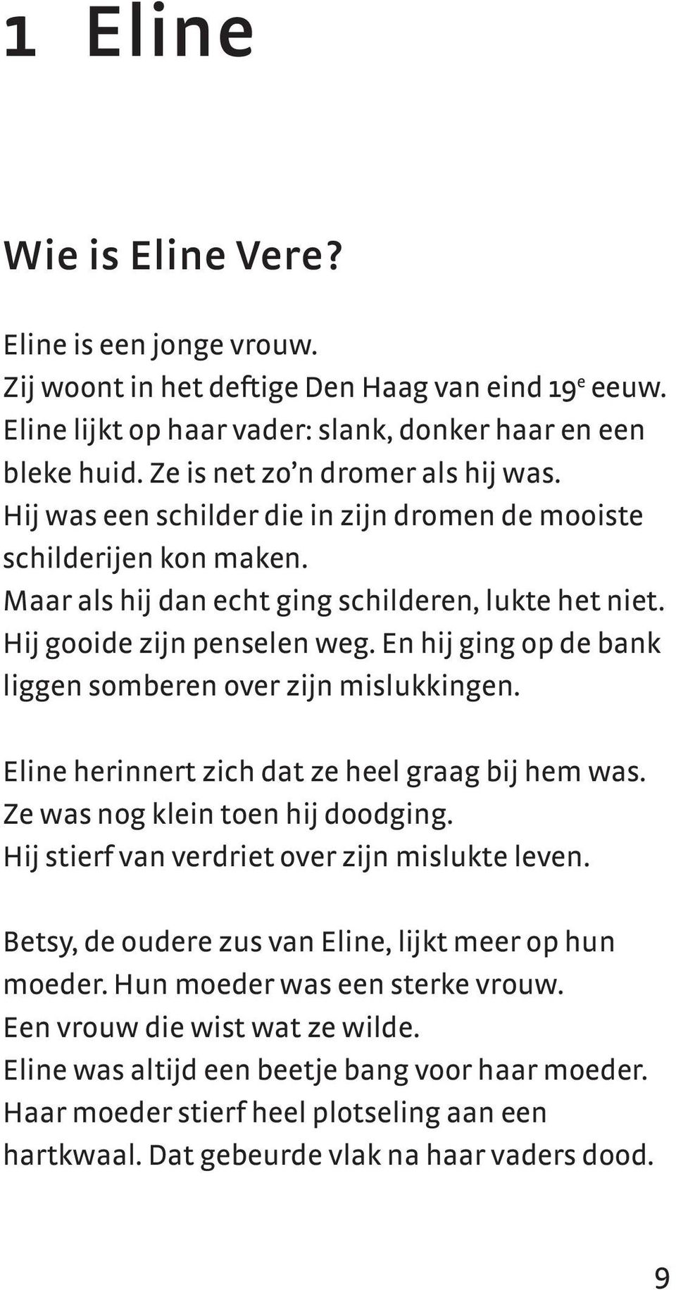 En hij ging op de bank liggen somberen over zijn mislukkingen. Eline herinnert zich dat ze heel graag bij hem was. Ze was nog klein toen hij doodging. Hij stierf van verdriet over zijn mislukte leven.