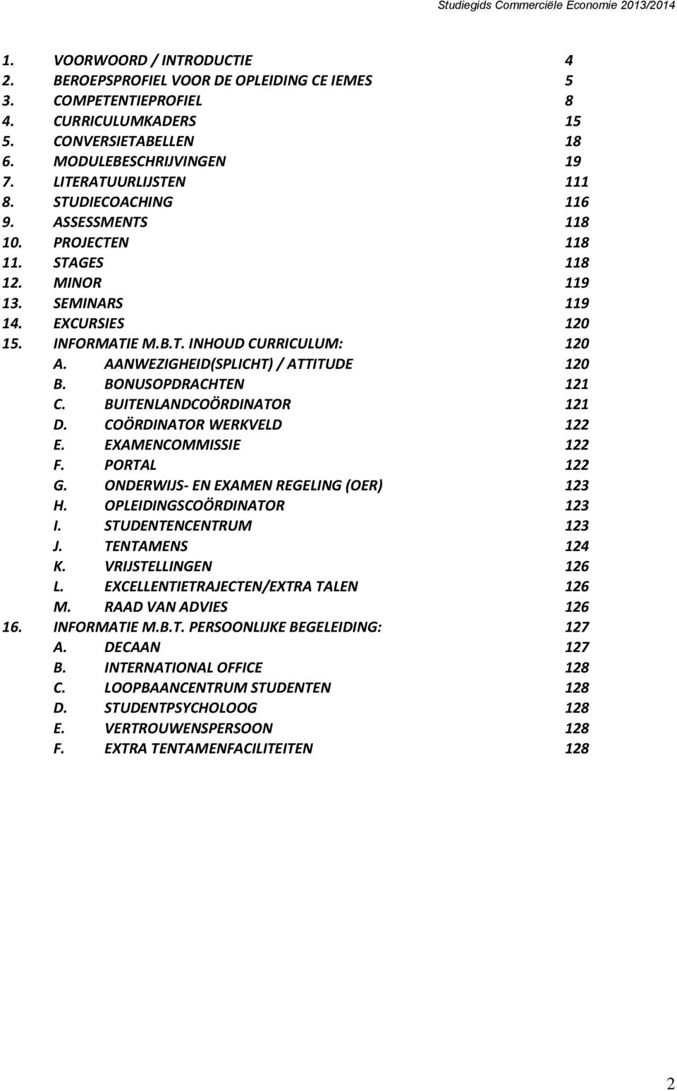 AANWEZIGHEID(SPLICHT) / ATTITUDE 120 B. BONUSOPDRACHTEN 121 C. BUITENLANDCOÖRDINATOR 121 D. COÖRDINATOR WERKVELD 122 E. EXAMENCOMMISSIE 122 F. PORTAL 122 G. ONDERWIJS- EN EXAMEN REGELING (OER) 123 H.