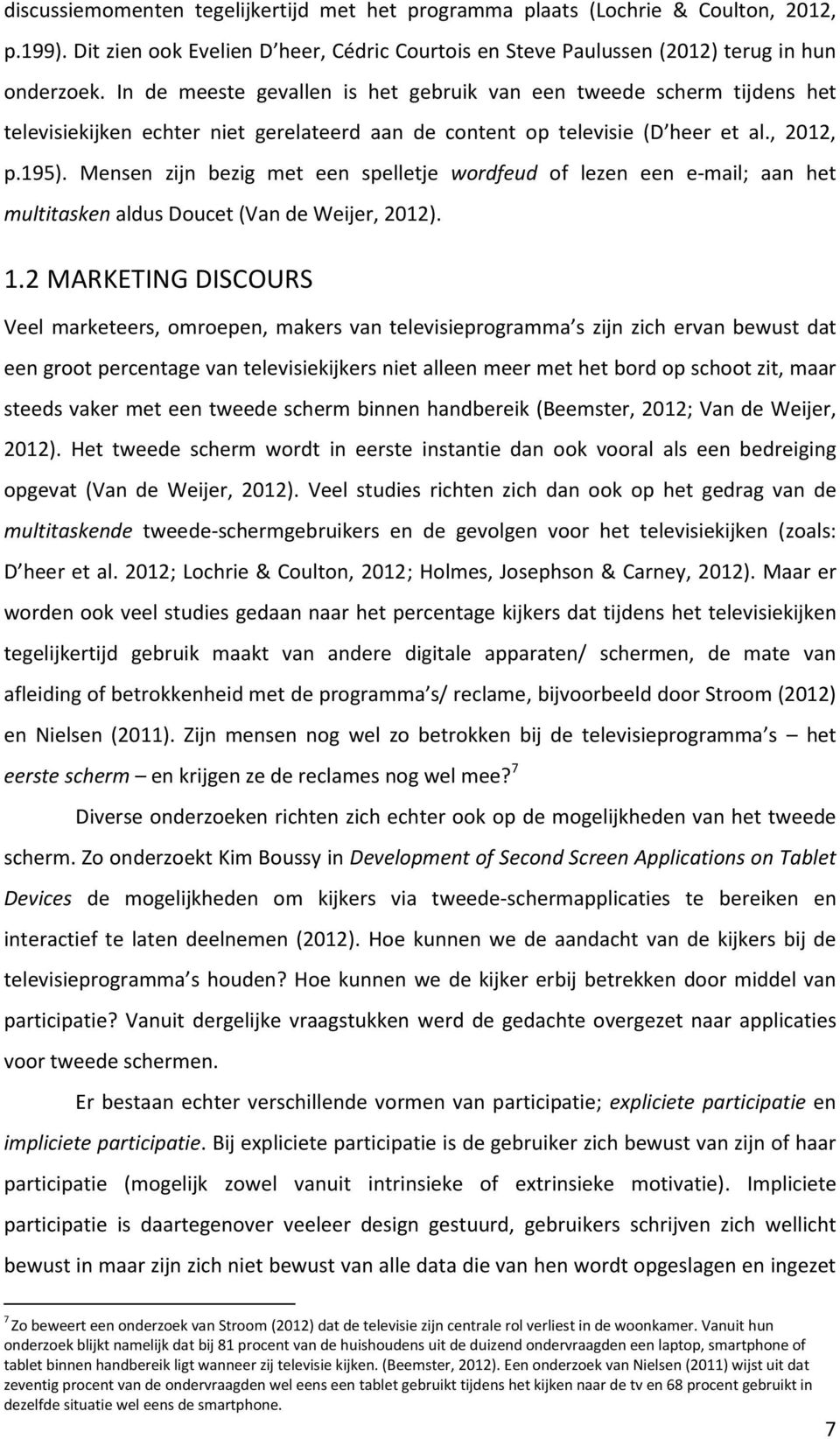 Mensen zijn bezig met een spelletje wordfeud of lezen een e-mail; aan het multitasken aldus Doucet (Van de Weijer, 2012). 1.