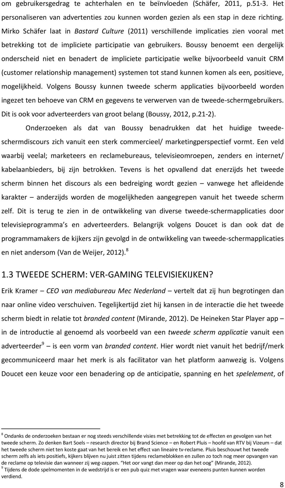 Boussy benoemt een dergelijk onderscheid niet en benadert de impliciete participatie welke bijvoorbeeld vanuit CRM (customer relationship management) systemen tot stand kunnen komen als een,