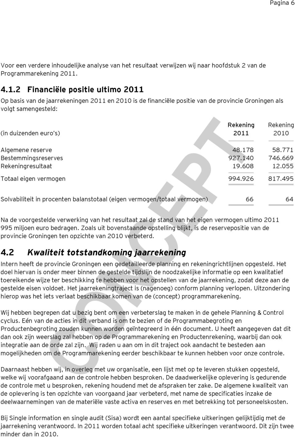 2 Financiële positie ultimo 2011 Op basis van de jaarrekeningen 2011 en 2010 is de financiële positie van de provincie Groningen als volgt samengesteld: Rekening Rekening (in duizenden euro s) 2011