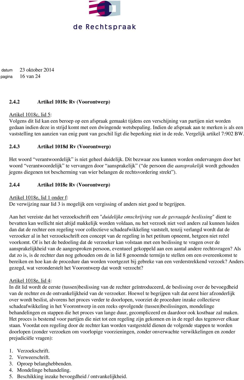 met een dwingende wetsbepaling. Indien de afspraak aan te merken is als een vaststelling ten aanzien van enig punt van geschil ligt die beperking niet in de rede. Vergelijk artikel 7:902 BW. 2.4.