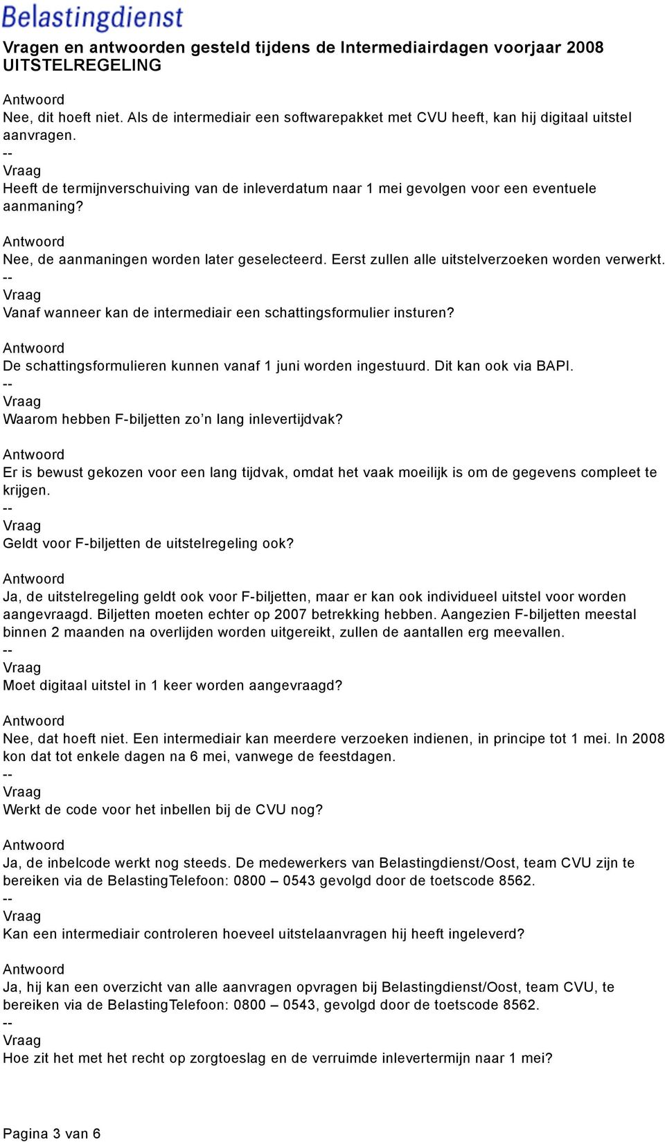 Vanaf wanneer kan de intermediair een schattingsformulier insturen? De schattingsformulieren kunnen vanaf 1 juni worden ingestuurd. Dit kan ook via BAPI.