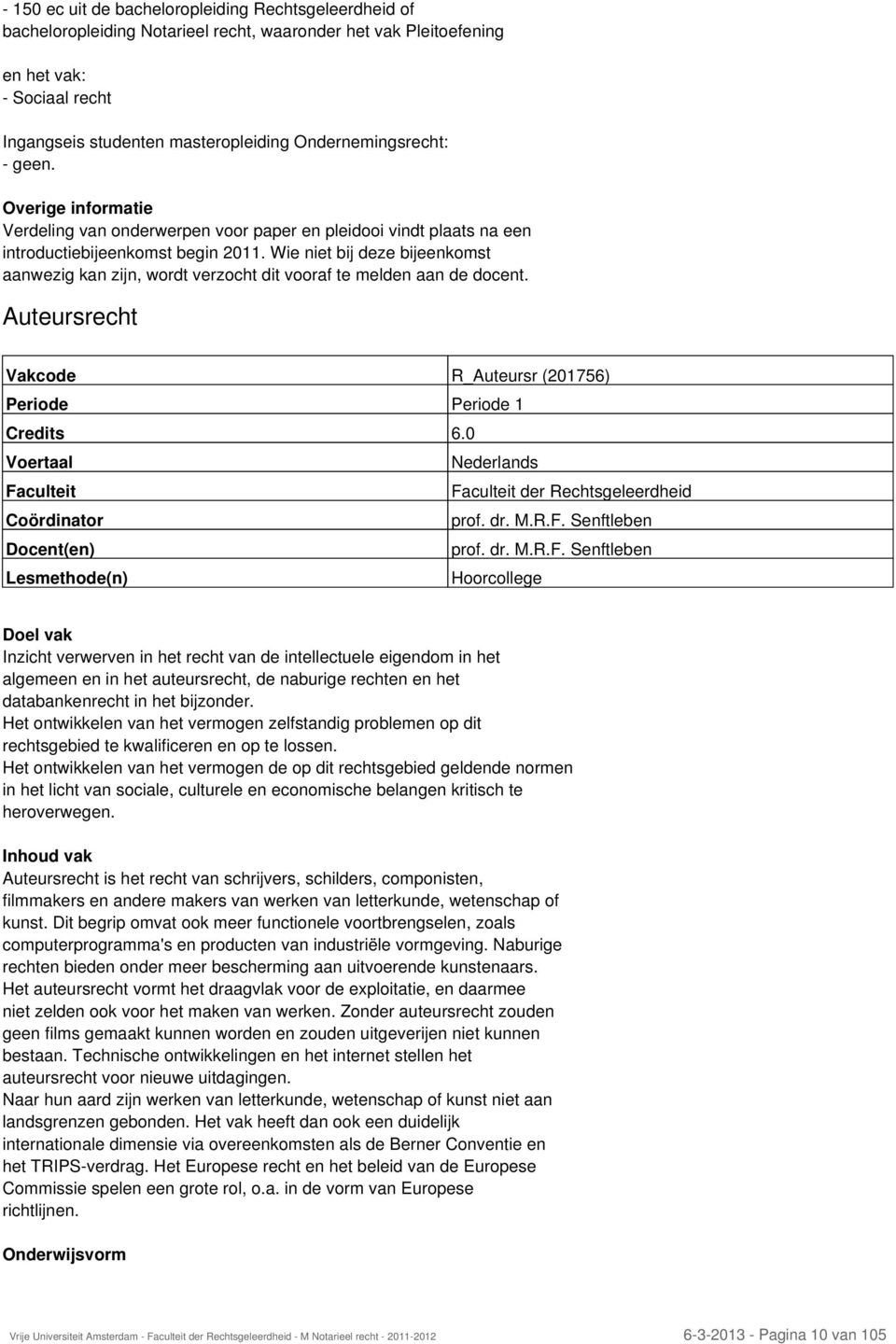 Wie niet bij deze bijeenkomst aanwezig kan zijn, wordt verzocht dit vooraf te melden aan de docent. Auteursrecht Vakcode R_Auteursr (201756) Periode Periode 1 prof. dr. M.R.F.