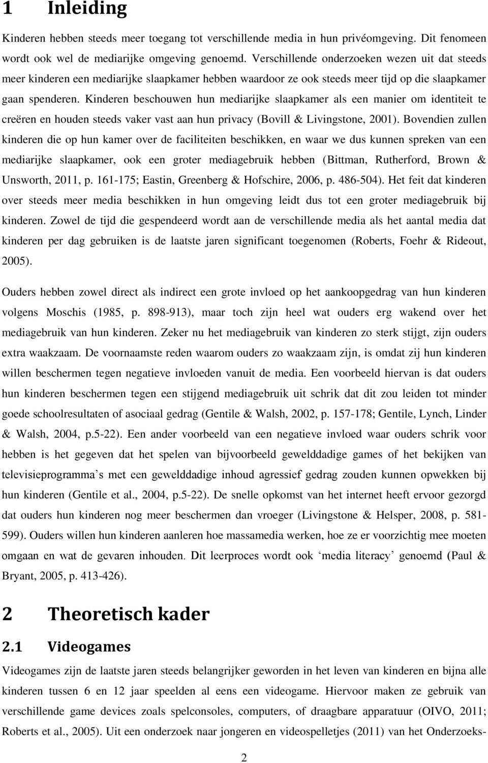 Kinderen beschouwen hun mediarijke slaapkamer als een manier om identiteit te creëren en houden steeds vaker vast aan hun privacy (Bovill & Livingstone, 2001).