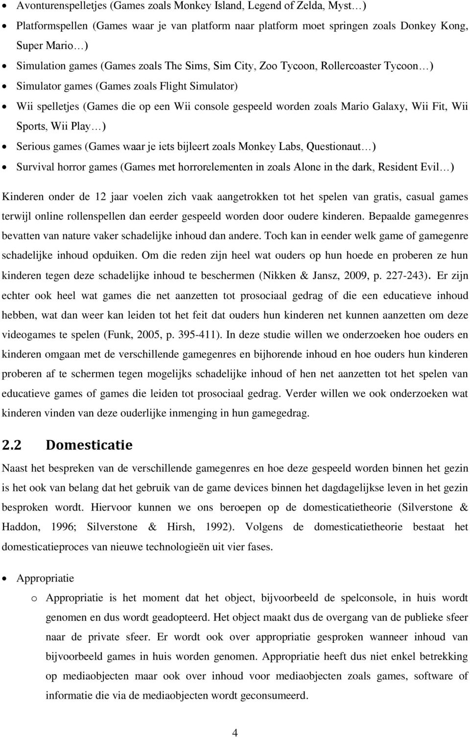 Fit, Wii Sports, Wii Play ) Serious games (Games waar je iets bijleert zoals Monkey Labs, Questionaut ) Survival horror games (Games met horrorelementen in zoals Alone in the dark, Resident Evil )