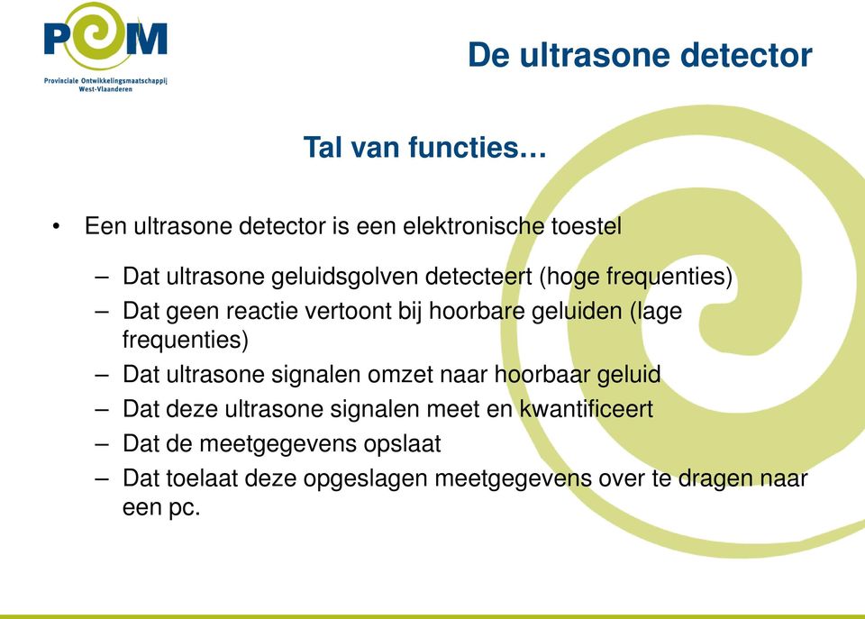 (lage frequenties) Dat ultrasone signalen omzet naar hoorbaar geluid Dat deze ultrasone signalen meet