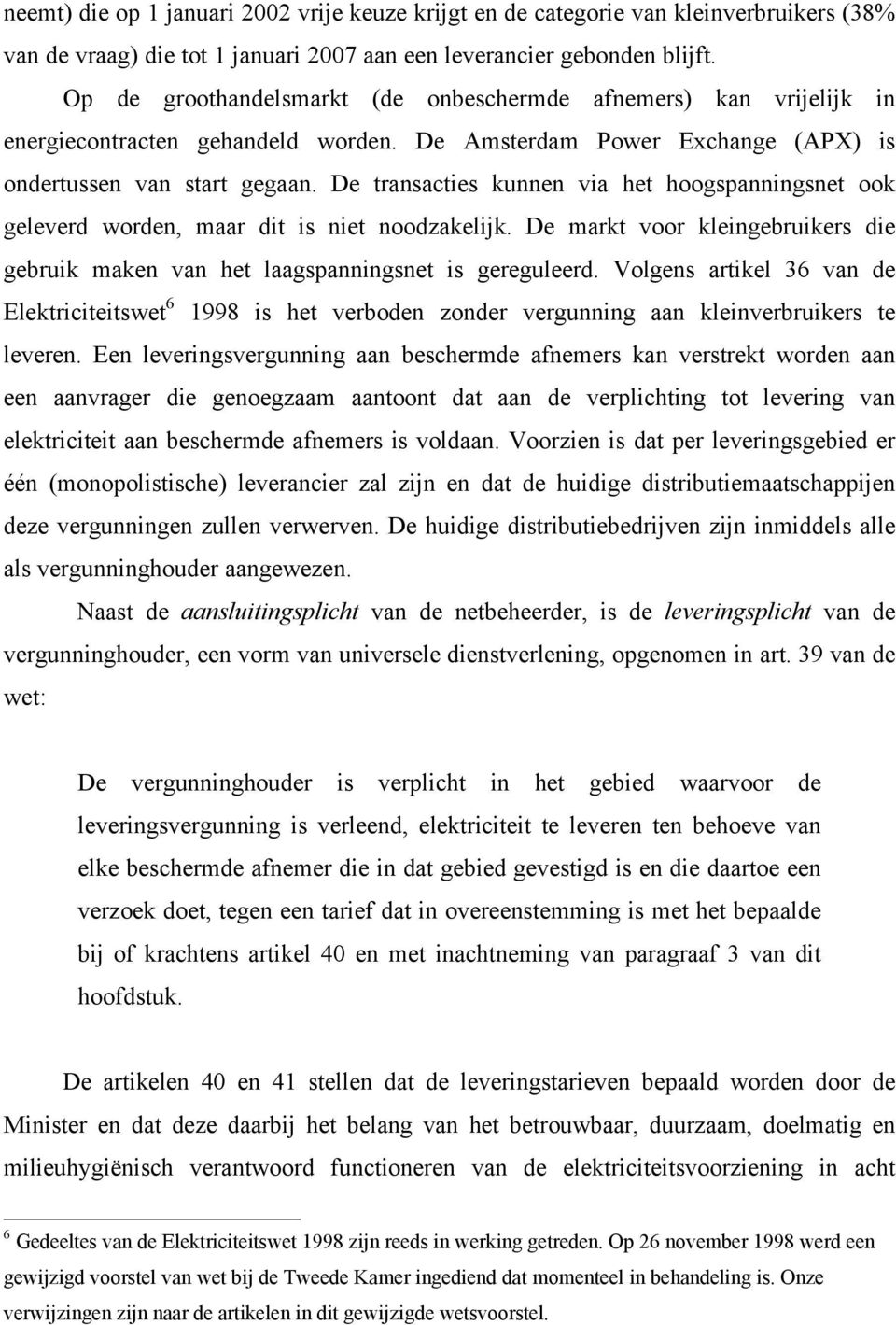 De transacties kunnen via het hoogspanningsnet ook geleverd worden, maar dit is niet noodzakelijk. De markt voor kleingebruikers die gebruik maken van het laagspanningsnet is gereguleerd.