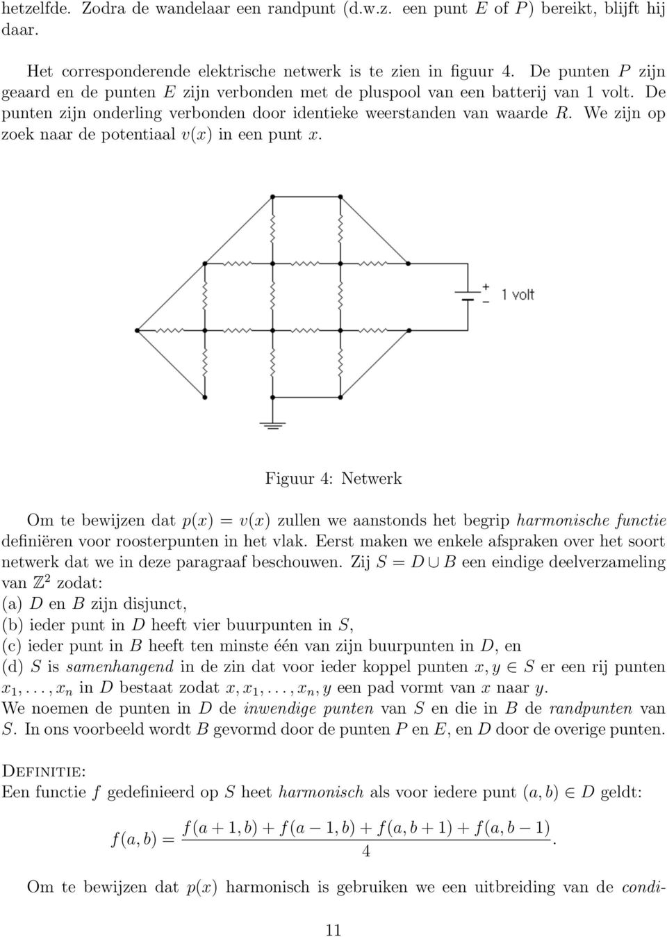 We zijn op zoek naar de potentiaal v(x) in een punt x. Figuur 4: Netwerk Om te bewijzen dat p(x) = v(x) zullen we aanstonds het begrip harmonische functie definiëren voor roosterpunten in het vlak.